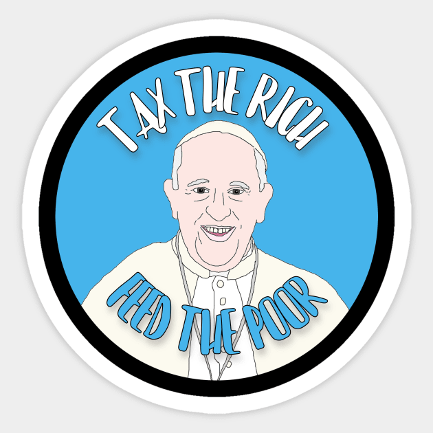 Tax The Rich Feed The Poor Pope Francis Sticker by RevolutionInPaint